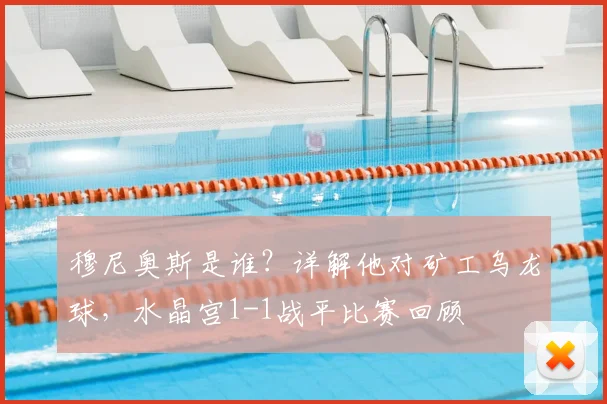穆尼奥斯是谁？详解他对矿工乌龙球，水晶宫1-1战平比赛回顾